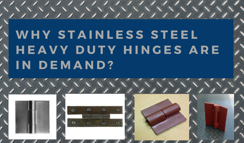 Why Stainless Steel Heavy Duty Hinges are in Demand?
